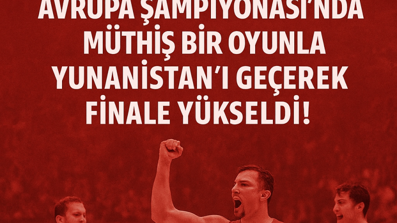 Türkiye Basketbolda Tarih Yazdı: Yunanistan’ı 94–68’le Geçtik, Finaldeyiz!