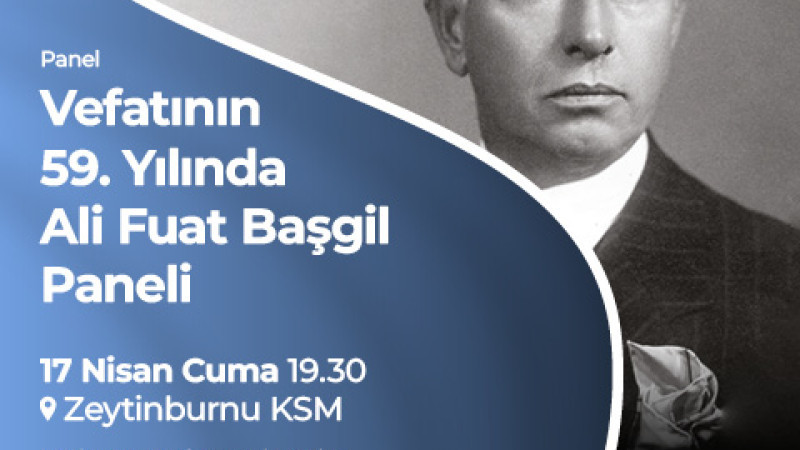 ALİ FUAT BAŞGİL, VEFATININ 59. YILINDA ZEYTİNBURNU KÜLTÜR SANAT’TA ANILIYOR!